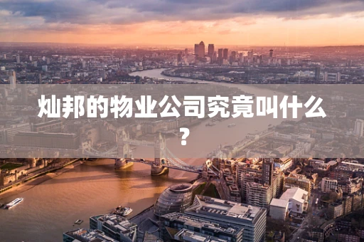 灿邦的物业公司究竟叫什么？