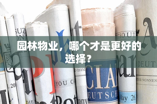 园林物业，哪个才是更好的选择？