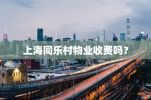 上海同乐村物业收费吗？