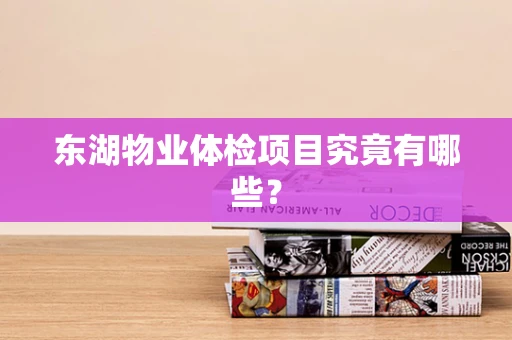 东湖物业体检项目究竟有哪些？