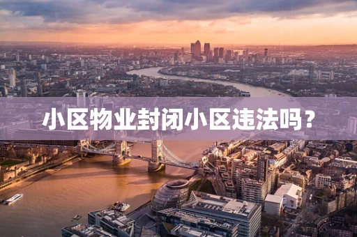 小区物业封闭小区违法吗？