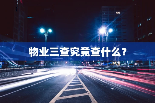 物业三查究竟查什么？