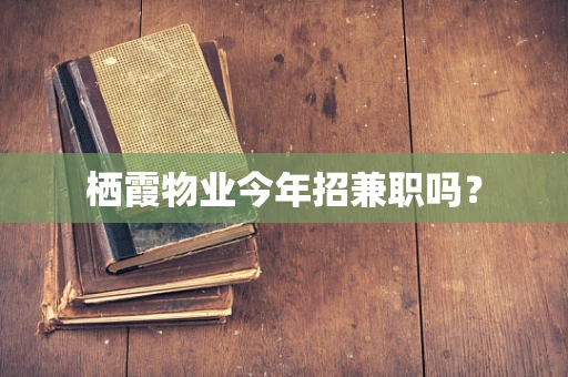 栖霞物业今年招兼职吗？