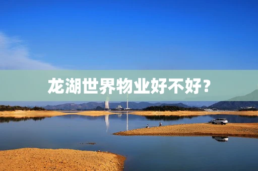 龙湖世界物业好不好？