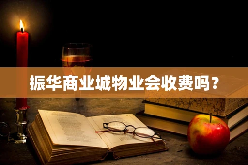 振华商业城物业会收费吗？
