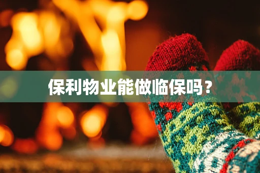 保利物业能做临保吗？