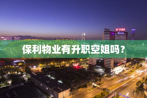 保利物业有升职空姐吗？