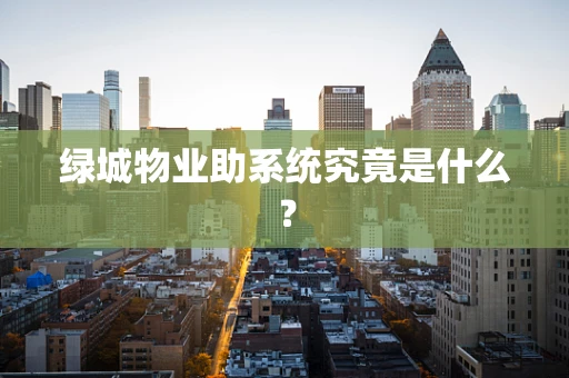 绿城物业助系统究竟是什么？