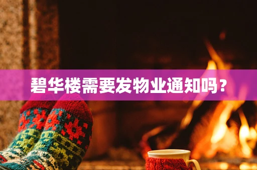 碧华楼需要发物业通知吗？