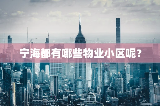 宁海都有哪些物业小区呢？