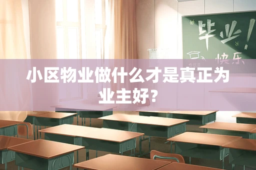 小区物业做什么才是真正为业主好？