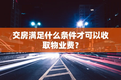 交房满足什么条件才可以收取物业费？