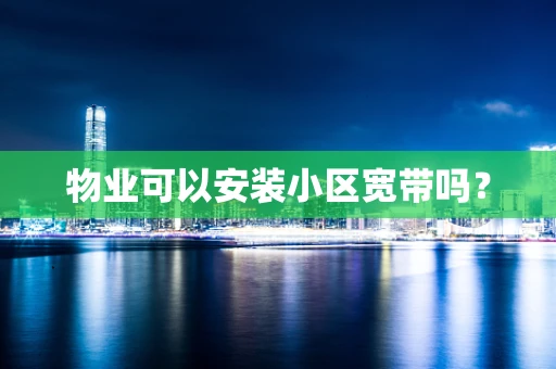 物业可以安装小区宽带吗？