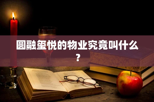 圆融玺悦的物业究竟叫什么？