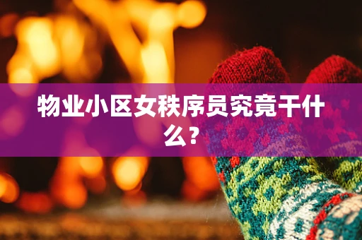物业小区女秩序员究竟干什么？