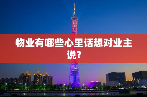 物业有哪些心里话想对业主说？