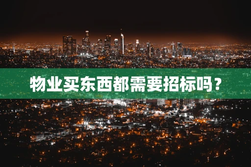 物业买东西都需要招标吗？
