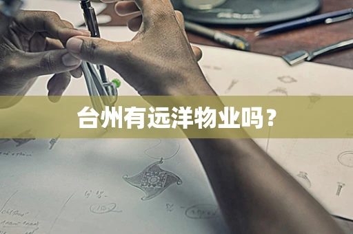 台州有远洋物业吗？