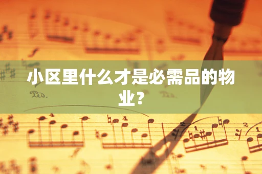 小区里什么才是必需品的物业？
