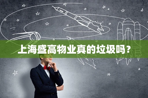 上海盛高物业真的垃圾吗？