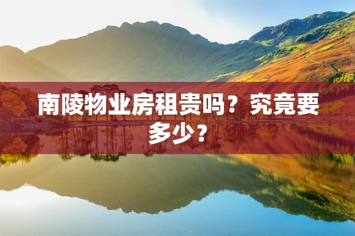 南陵物业房租贵吗？究竟要多少？