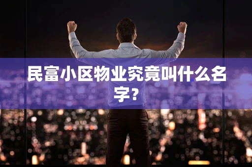 民富小区物业究竟叫什么名字？