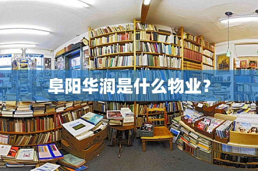 阜阳华润是什么物业？