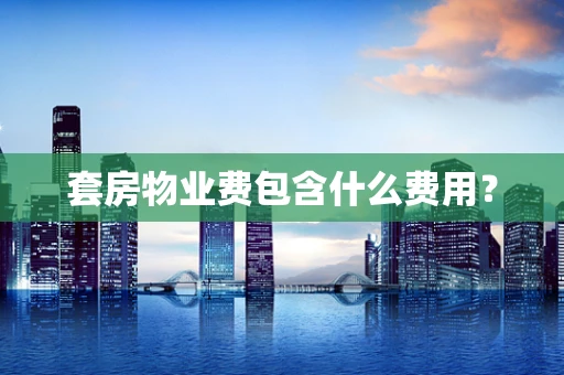 套房物业费包含什么费用？