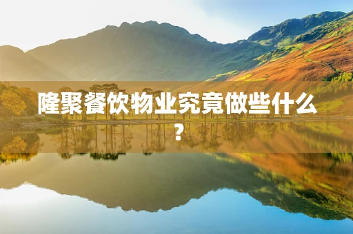 隆聚餐饮物业究竟做些什么？