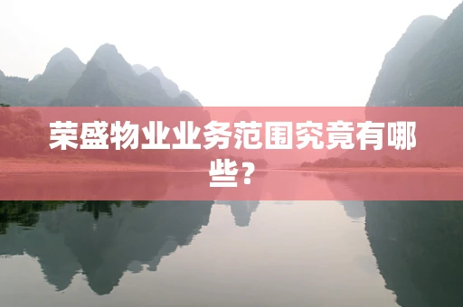荣盛物业业务范围究竟有哪些？