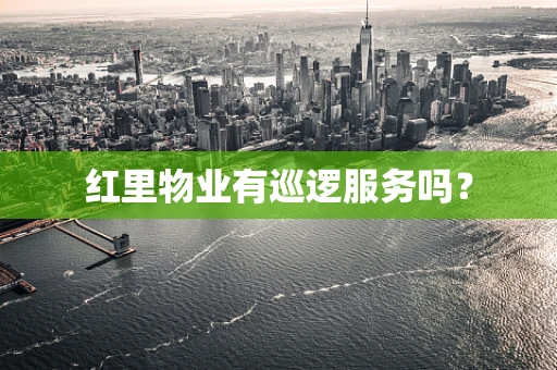 红里物业有巡逻服务吗？