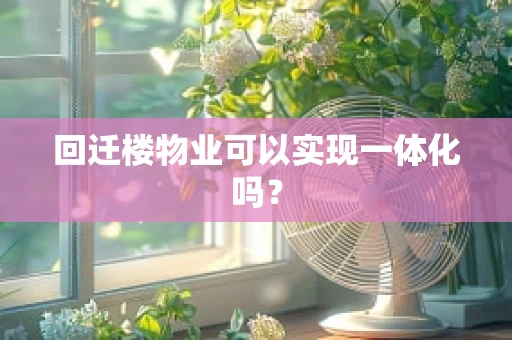 回迁楼物业可以实现一体化吗？