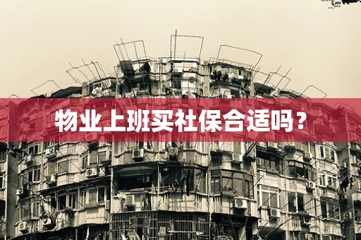 物业上班买社保合适吗？