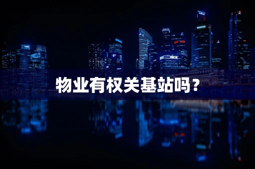 物业有权关基站吗？