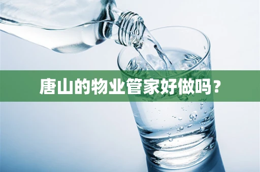 唐山的物业管家好做吗？