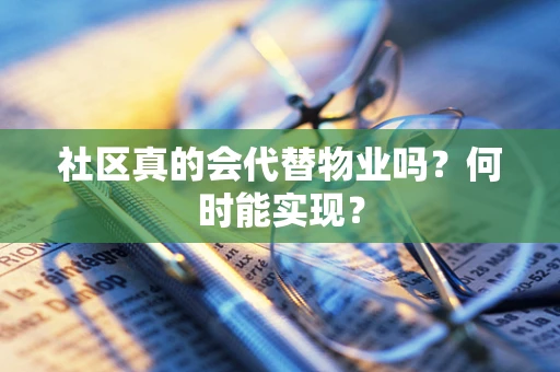 社区真的会代替物业吗？何时能实现？