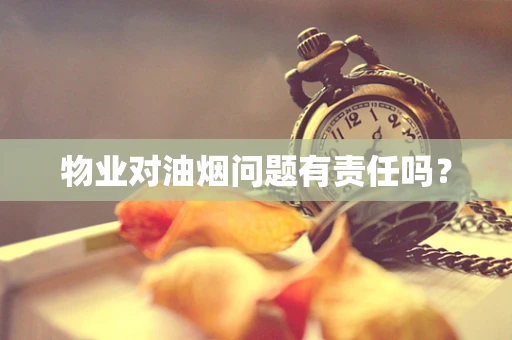 物业对油烟问题有责任吗？