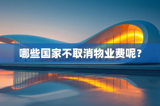 哪些国家不取消物业费呢？