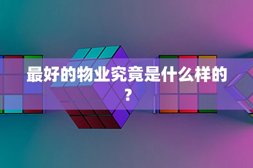 最好的物业究竟是什么样的？