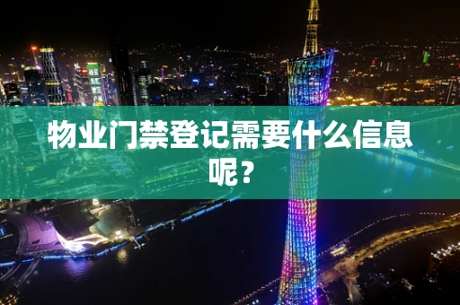 物业门禁登记需要什么信息呢？