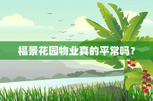福景花园物业真的平常吗？