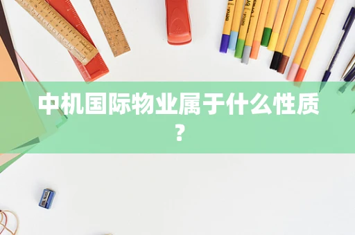 中机国际物业属于什么性质？