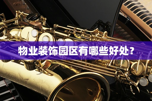 物业装饰园区有哪些好处？