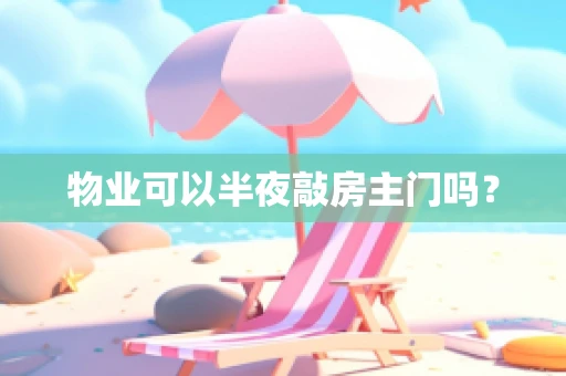 物业可以半夜敲房主门吗？