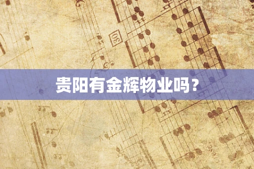 贵阳有金辉物业吗？