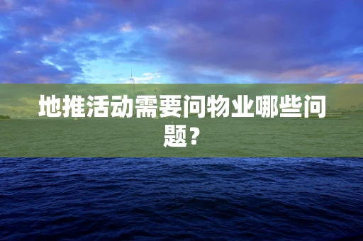 地推活动需要问物业哪些问题？