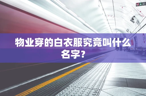 物业穿的白衣服究竟叫什么名字？