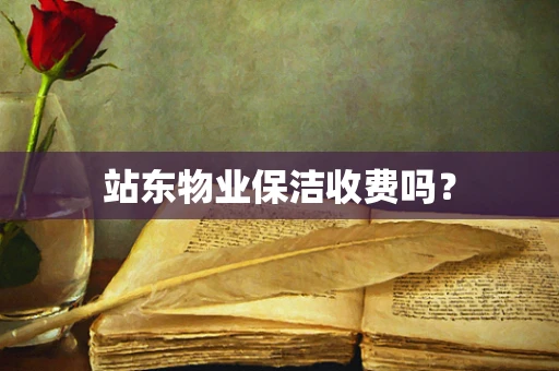 站东物业保洁收费吗？