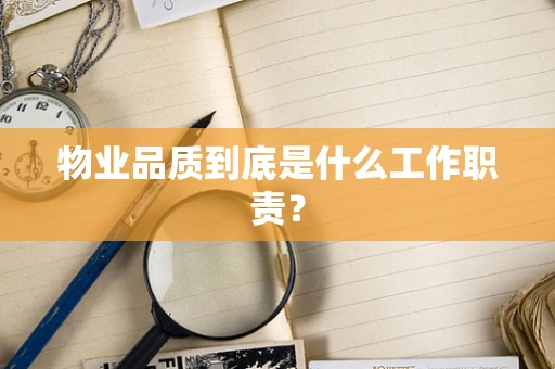 物业品质到底是什么工作职责？