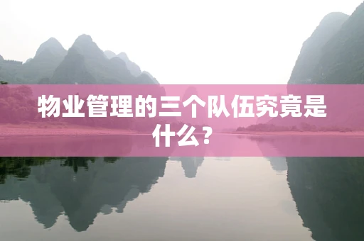 物业管理的三个队伍究竟是什么？